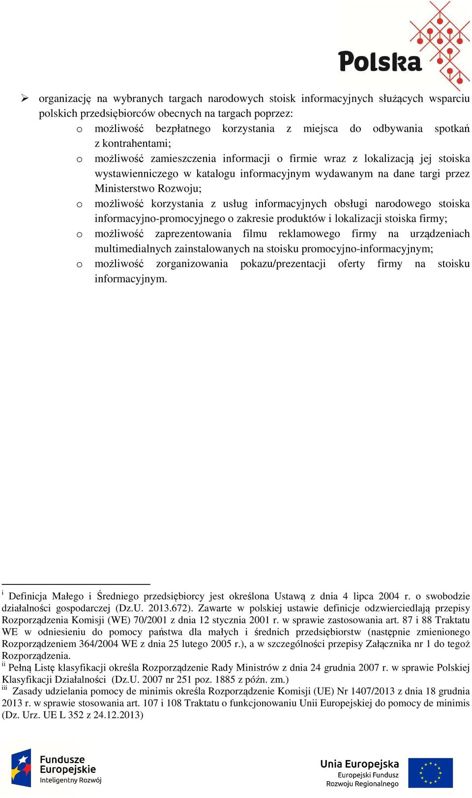 możliwość korzystania z usług informacyjnych obsługi narodowego stoiska informacyjno-promocyjnego o zakresie produktów i lokalizacji stoiska firmy; o możliwość zaprezentowania filmu reklamowego firmy