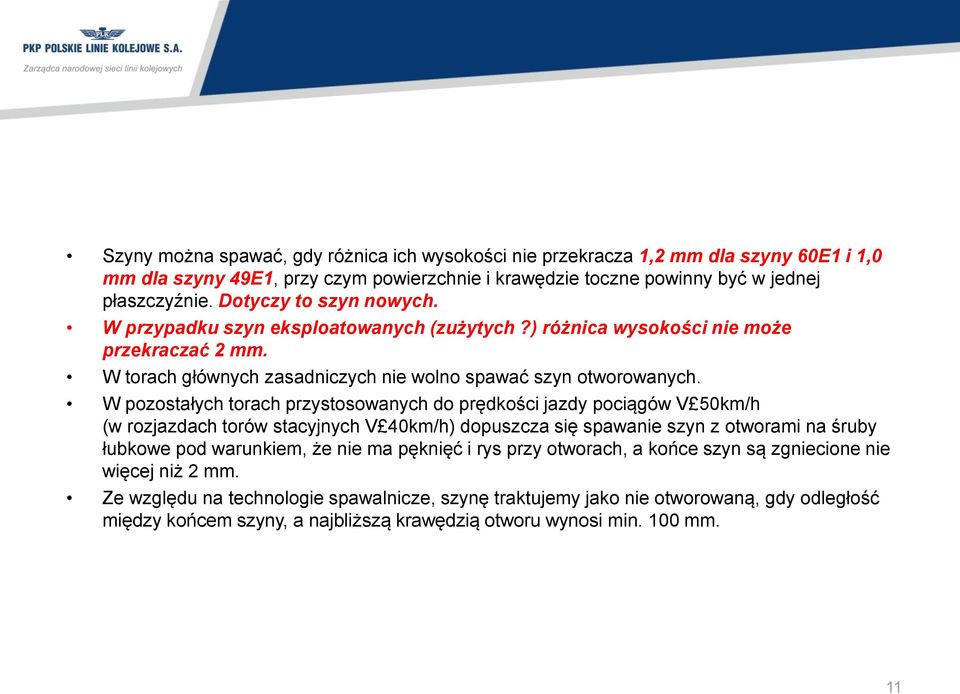 W pozostałych torach przystosowanych do prędkości jazdy pociągów V 50km/h (w rozjazdach torów stacyjnych V 40km/h) dopuszcza się spawanie szyn z otworami na śruby łubkowe pod warunkiem, że nie ma