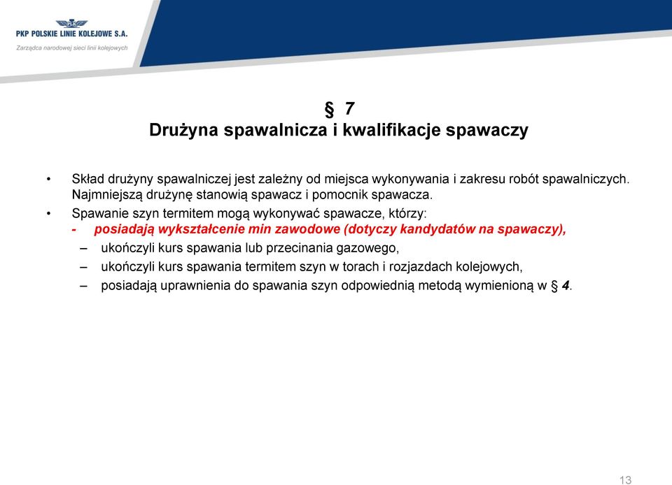 Spawanie szyn termitem mogą wykonywać spawacze, którzy: - posiadają wykształcenie min zawodowe (dotyczy kandydatów na spawaczy),