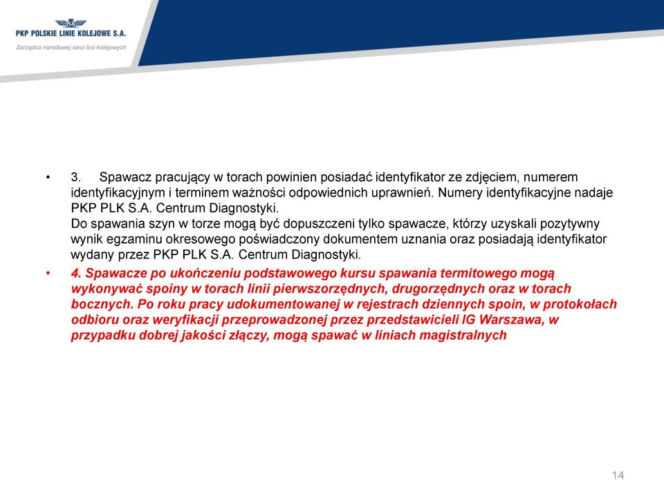 Do spawania szyn w torze mogą być dopuszczeni tylko spawacze, którzy uzyskali pozytywny wynik egzaminu okresowego poświadczony dokumentem uznania oraz posiadają identyfikator wydany przez PKP PLK S.A.