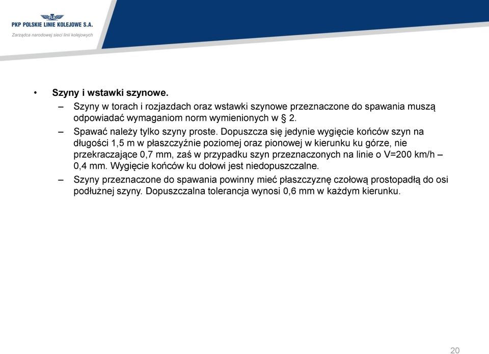 Dopuszcza się jedynie wygięcie końców szyn na długości 1,5 m w płaszczyźnie poziomej oraz pionowej w kierunku ku górze, nie przekraczające 0,7 mm, zaś