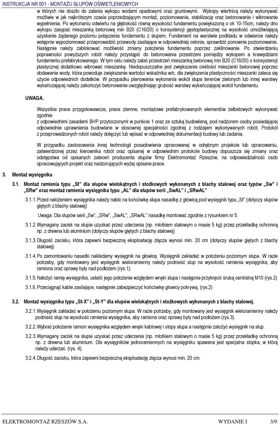 Po wykonaniu odwiertu na głębokość równą wysokości fundamentu powiększoną o ok 10-15cm, należy dno wykopu zasypać mieszanką betonową min B20 (C16/20) o konsystencji gęstoplastycznej na wysokość