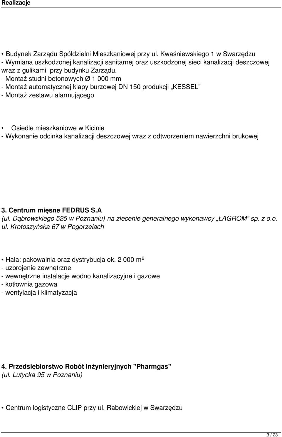 - Montaż studni betonowych Ø 1 000 mm - Montaż automatycznej klapy burzowej DN 150 produkcji KESSEL - Montaż zestawu alarmującego Osiedle mieszkaniowe w Kicinie - Wykonanie odcinka kanalizacji