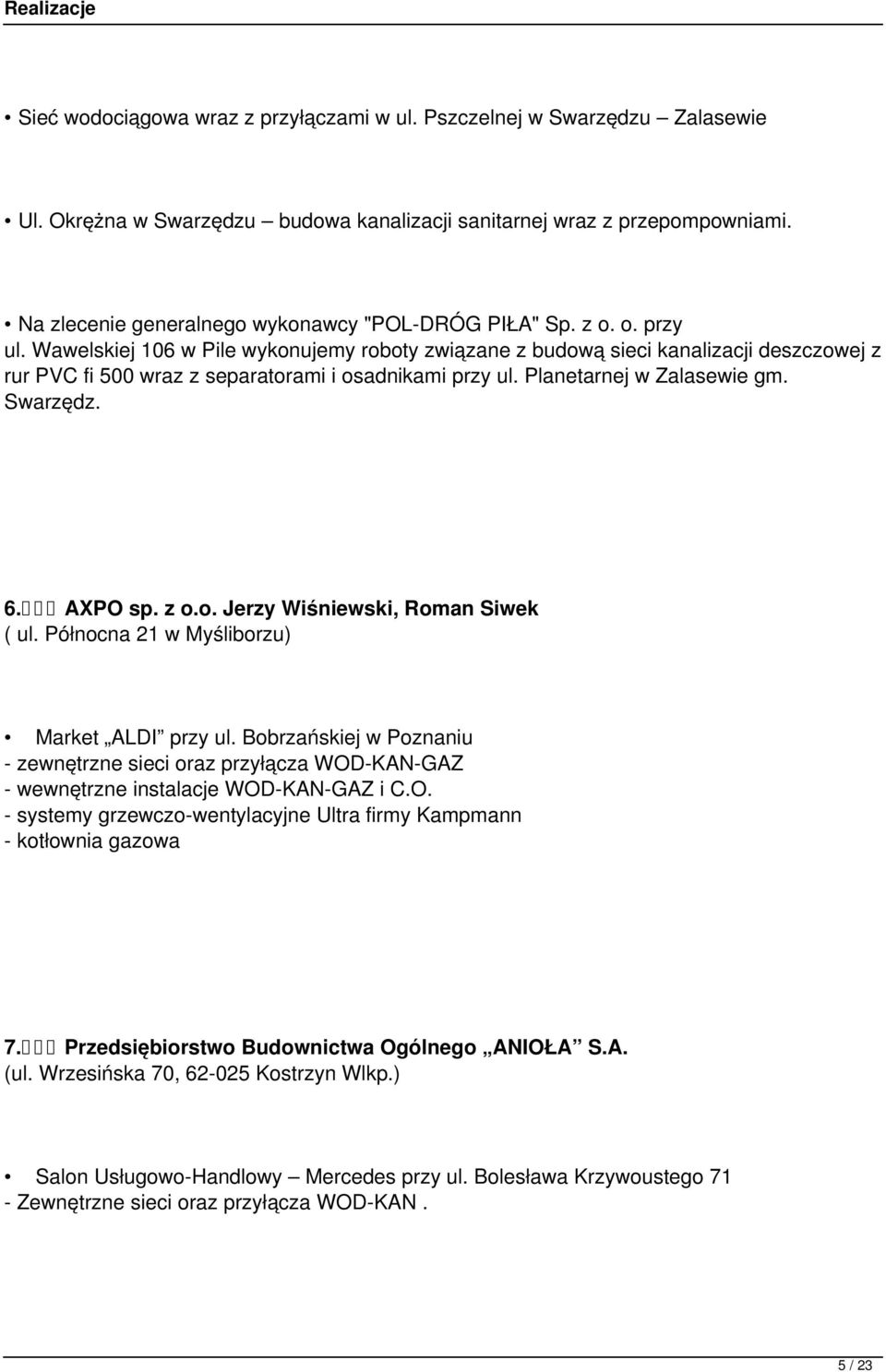 Wawelskiej 106 w Pile wykonujemy roboty związane z budową sieci kanalizacji deszczowej z rur PVC fi 500 wraz z separatorami i osadnikami przy ul. Planetarnej w Zalasewie gm. Swarzędz. 6. AXPO sp. z o.