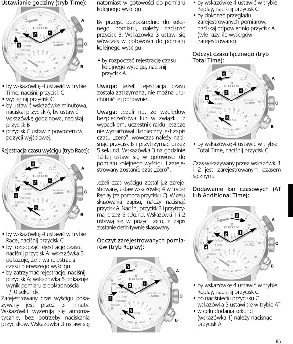 Rejestracja czasu wyścigu (tryb Race): 4 4 3 5 by wskazówkę 4 ustawić w trybie Race, naciśnij przycisk C by rozpocząć rejestrację czasu, naciśnij przycisk A; wskazówka 3 pokazuje, że trwa rejestracja