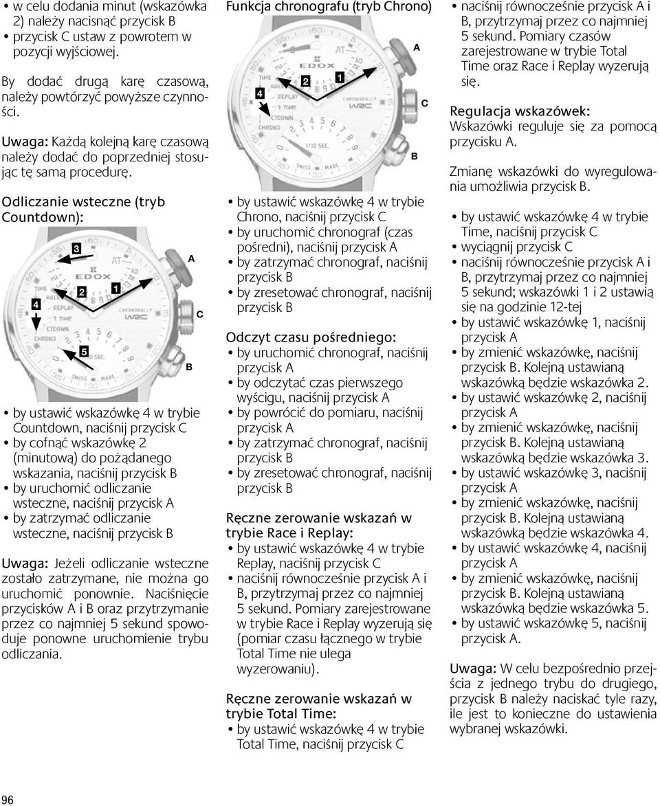 Odliczanie wsteczne (tryb Countdown): 4 3 5 by ustawić wskazówkę 4 w trybie Countdown, naciśnij przycisk C by cofnąć wskazówkę (minutową) do pożądanego wskazania, naciśnij przycisk by uruchomić