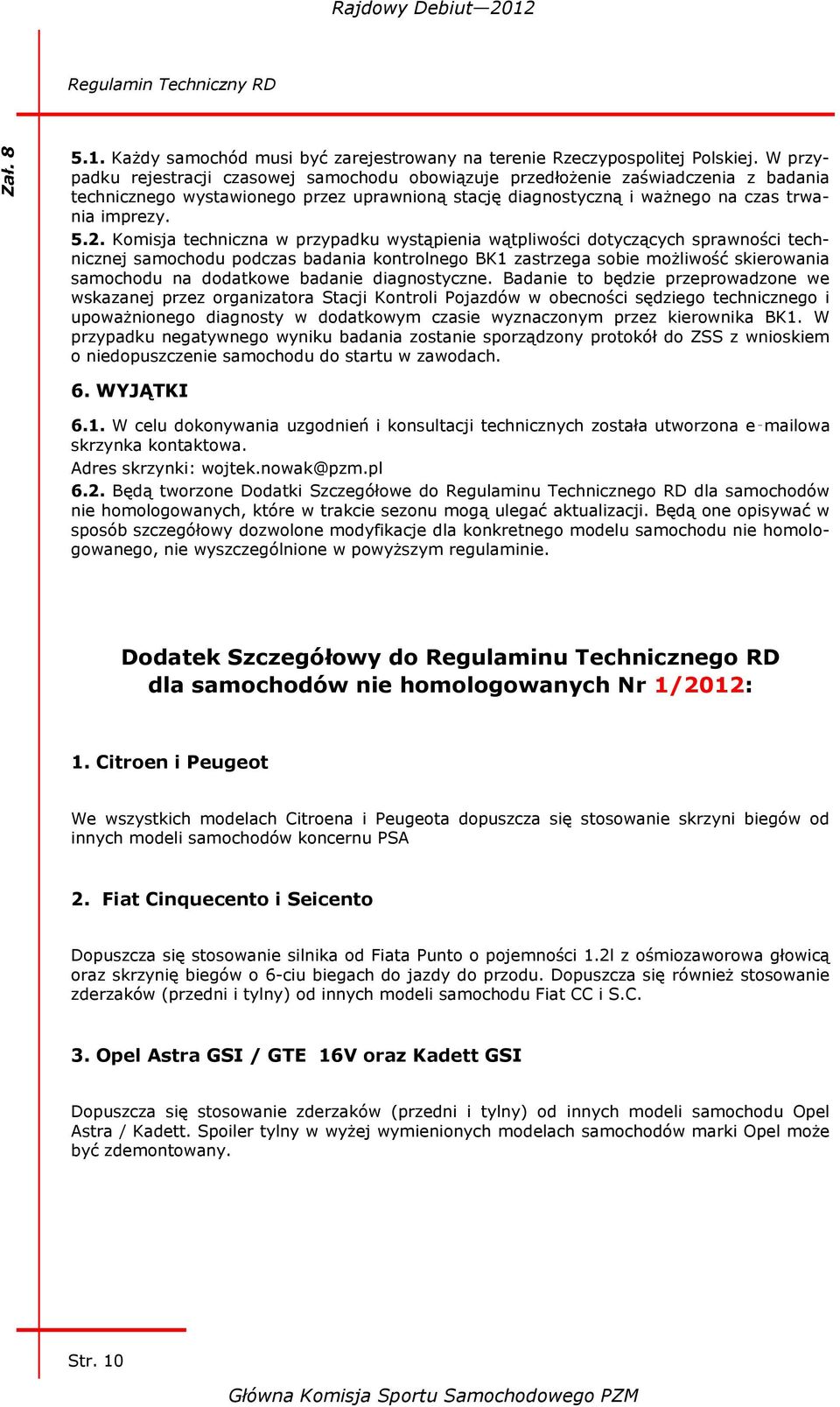 Komisja techniczna w przypadku wystąpienia wątpliwości dotyczących sprawności technicznej samochodu podczas badania kontrolnego BK1 zastrzega sobie możliwość skierowania samochodu na dodatkowe