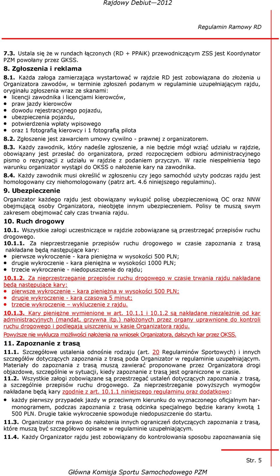 skanami: licencji zawodnika i licencjami kierowców, praw jazdy kierowców dowodu rejestracyjnego pojazdu, ubezpieczenia pojazdu, potwierdzenia wpłaty wpisowego oraz 1 fotografią kierowcy i 1
