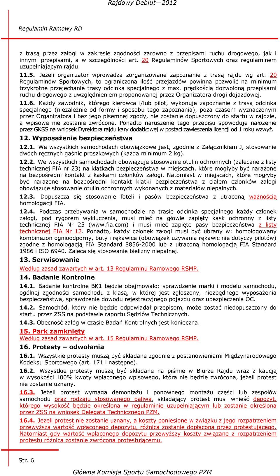 20 Regulaminów Sportowych, to ograniczona ilość przejazdów powinna pozwolić na minimum trzykrotne przejechanie trasy odcinka specjalnego z max.