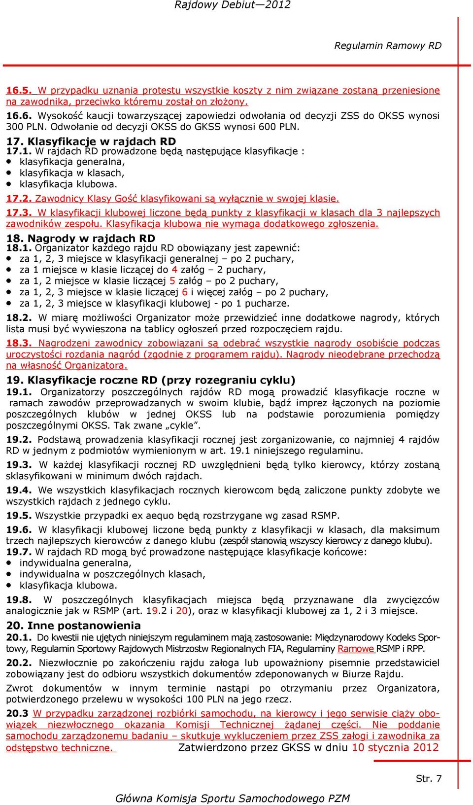 17.2. Zawodnicy Klasy Gość klasyfikowani są wyłącznie w swojej klasie. 17.3. W klasyfikacji klubowej liczone będą punkty z klasyfikacji w klasach dla 3 najlepszych zawodników zespołu.