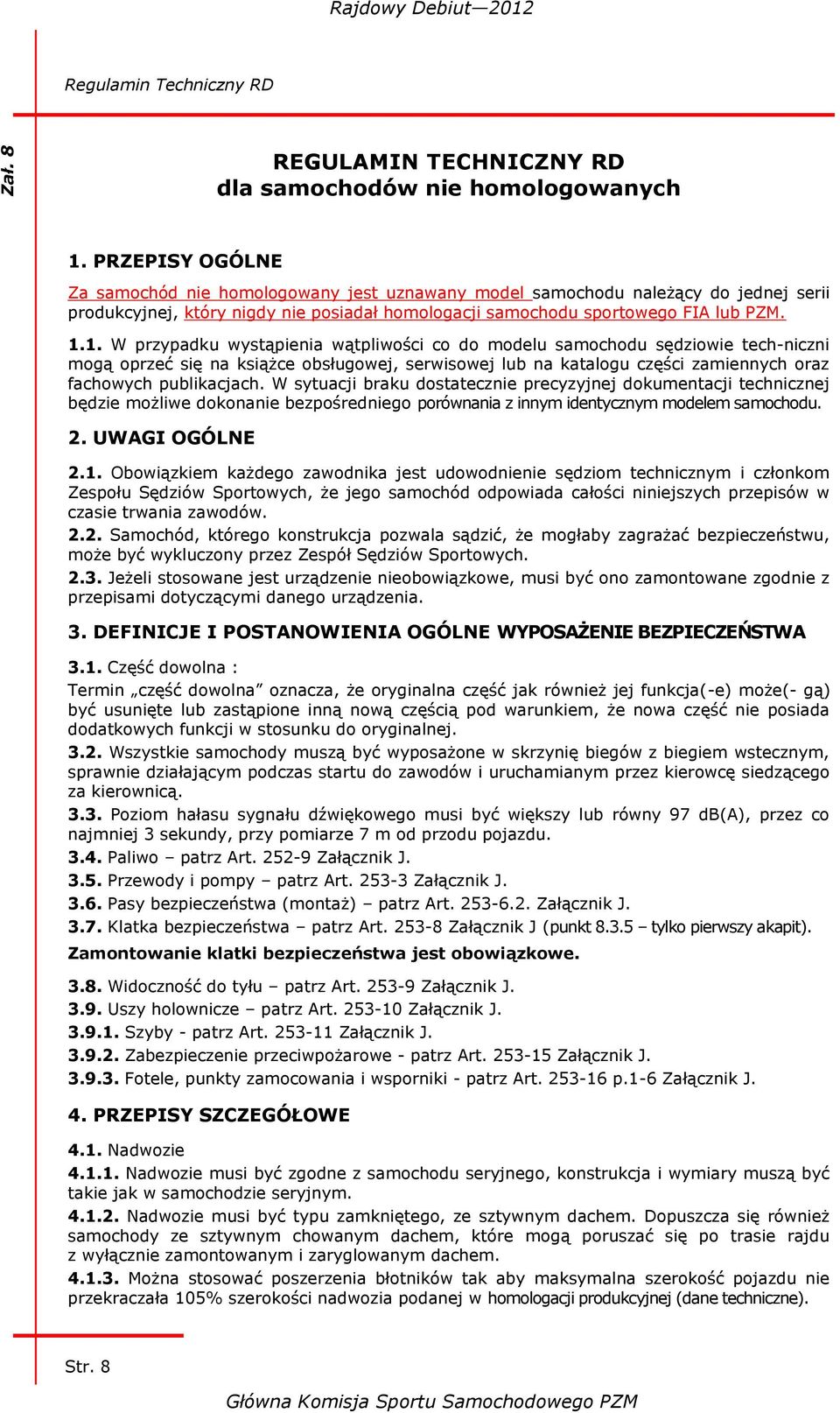 1. W przypadku wystąpienia wątpliwości co do modelu samochodu sędziowie tech-niczni mogą oprzeć się na książce obsługowej, serwisowej lub na katalogu części zamiennych oraz fachowych publikacjach.