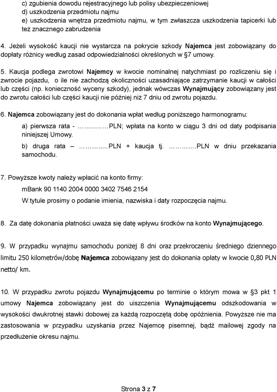 Kaucja podlega zwrotowi Najemcy w kwocie nominalnej natychmiast po rozliczeniu się i zwrocie pojazdu, o ile nie zachodzą okoliczności uzasadniające zatrzymanie kaucji w całości lub części (np.