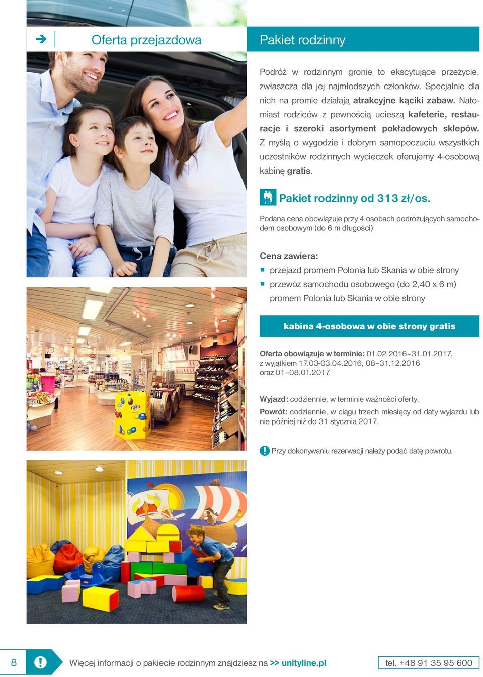 Z myślą o wygodzie i dobrym samopoczuciu wszystkich uczestników rodzinnych wycieczek oferujemy 4-osobową kabinę gratis. Pakiet rodzinny od 313 zł/os.