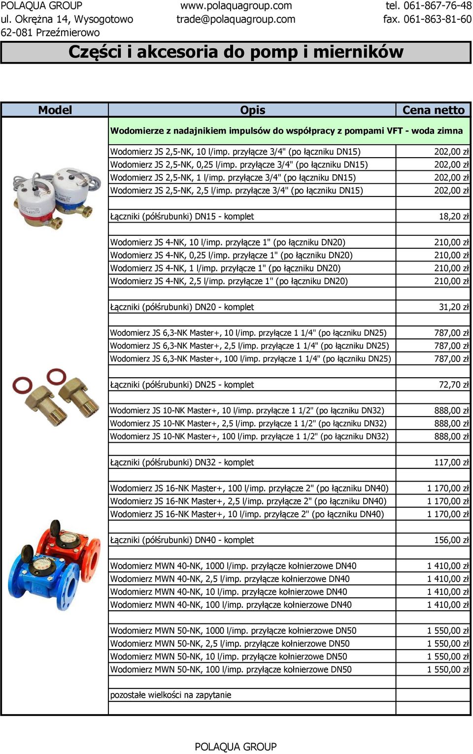 przyłącze 3/4" (po łączniku DN15) Łączniki (półśrubunki) DN15 - komplet 18,20 zł Wodomierz JS 4-NK, 10 l/imp. przyłącze 1" (po łączniku DN20) Wodomierz JS 4-NK, 0,25 l/imp.