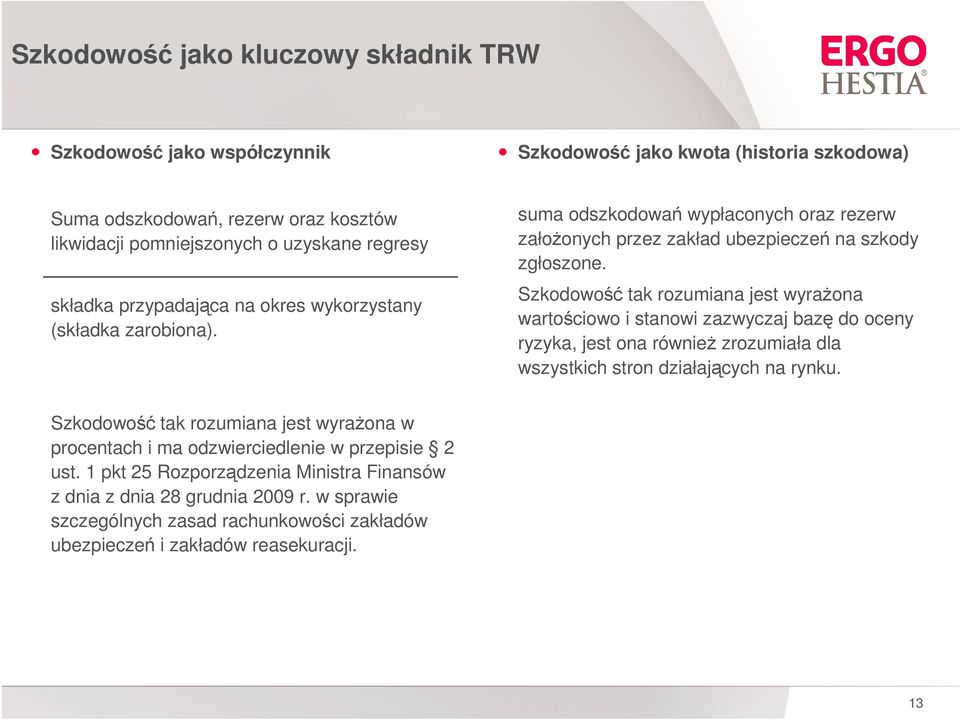 Szkodowość tak rozumiana jest wyraŝona wartościowo i stanowi zazwyczaj bazę do oceny ryzyka, jest ona równieŝ zrozumiała dla wszystkich stron działających na rynku.