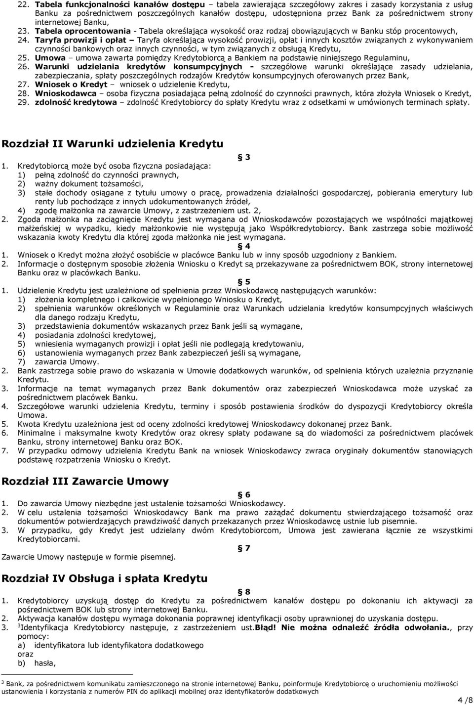 Taryfa prowizji i opłat Taryfa określająca wysokość prowizji, opłat i innych kosztów związanych z wykonywaniem czynności bankowych oraz innych czynności, w tym związanych z obsługą Kredytu, 25.