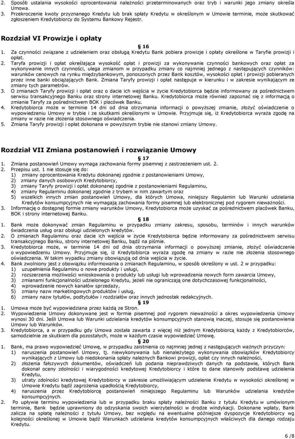 Za czynności związane z udzieleniem oraz obsługą Kredytu Bank pobiera prowizje i opłaty określone w Taryfie prowizji i opłat. 2.