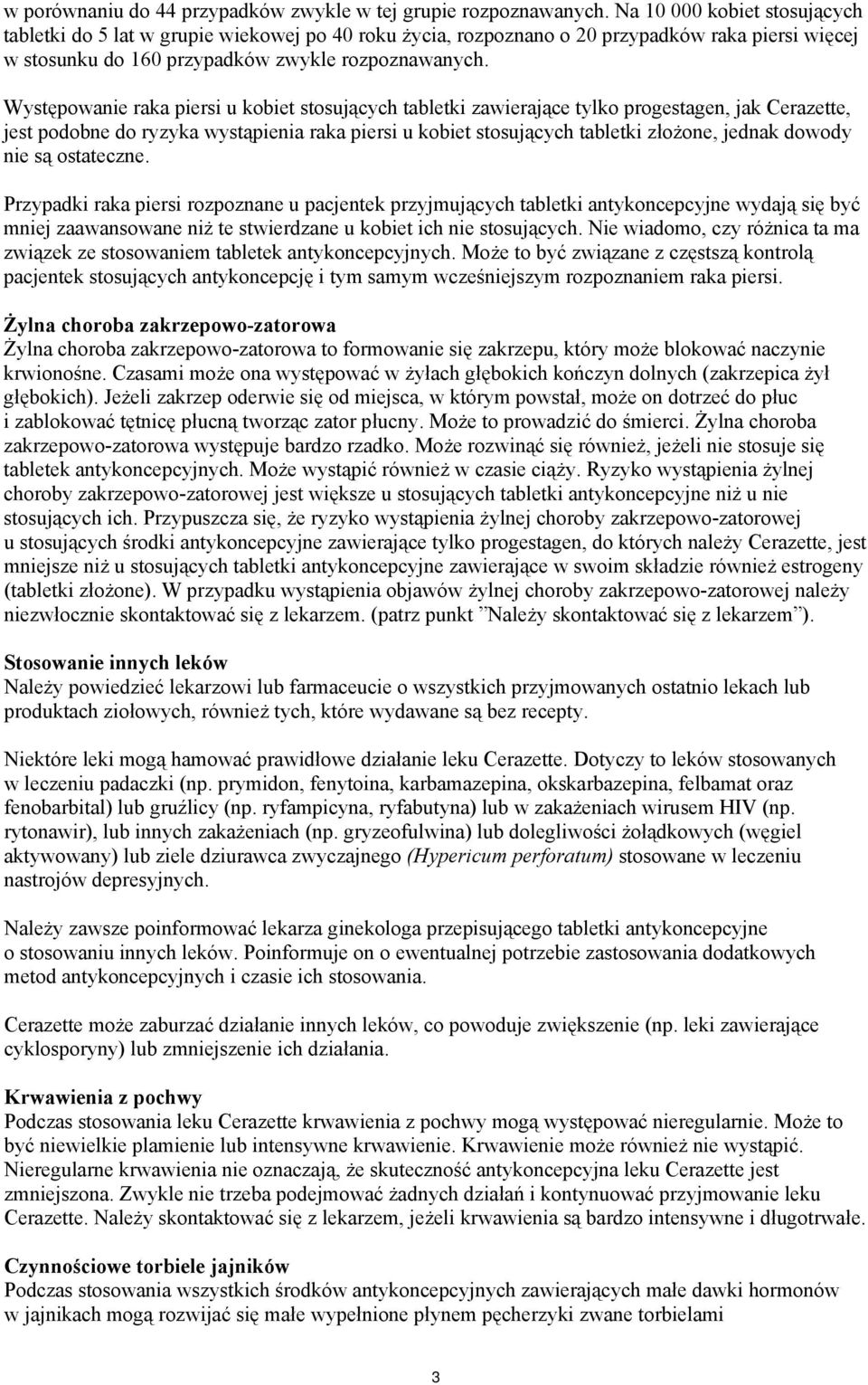 Występowanie raka piersi u kobiet stosujących tabletki zawierające tylko progestagen, jak Cerazette, jest podobne do ryzyka wystąpienia raka piersi u kobiet stosujących tabletki złożone, jednak