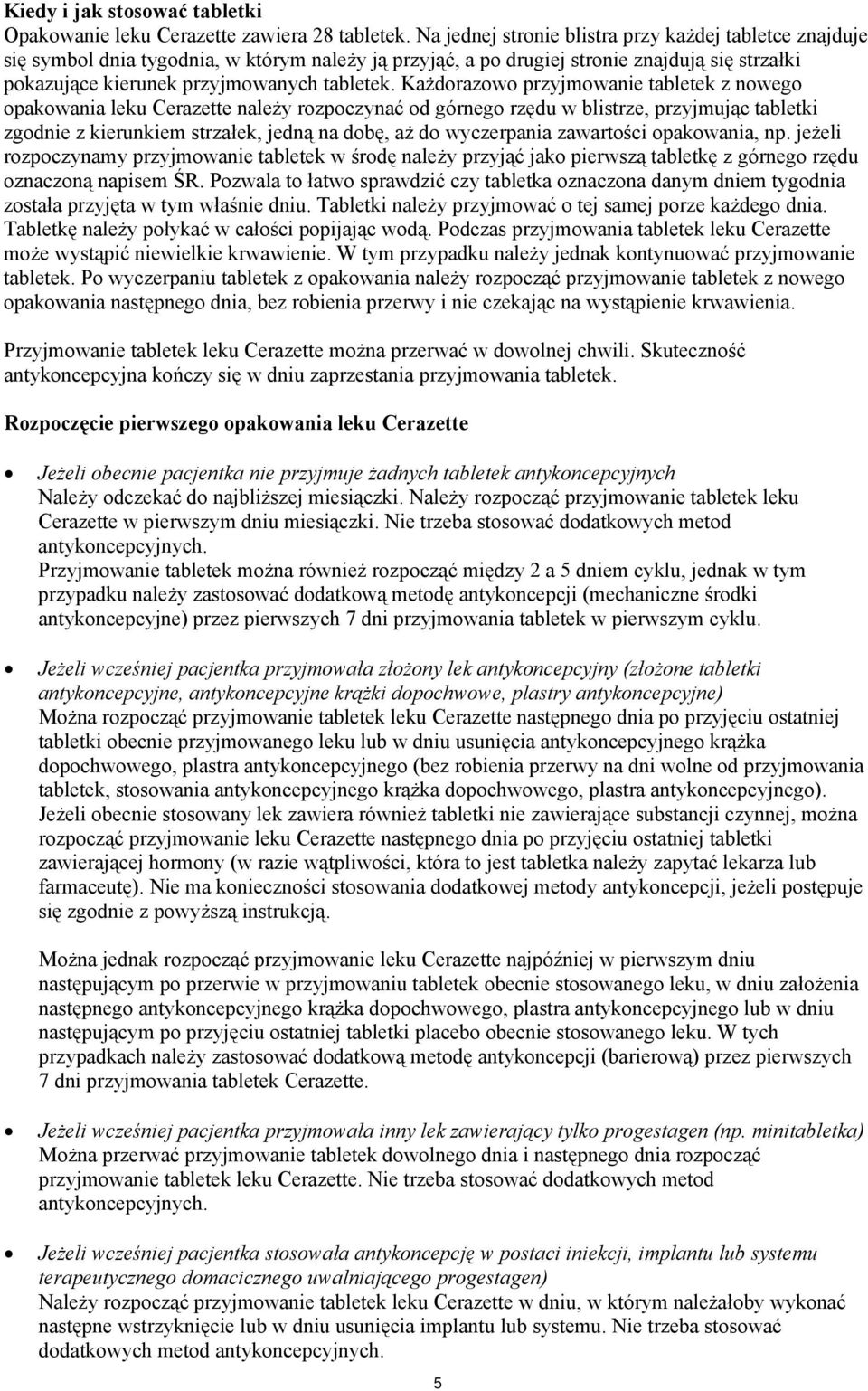 Każdorazowo przyjmowanie tabletek z nowego opakowania leku Cerazette należy rozpoczynać od górnego rzędu w blistrze, przyjmując tabletki zgodnie z kierunkiem strzałek, jedną na dobę, aż do