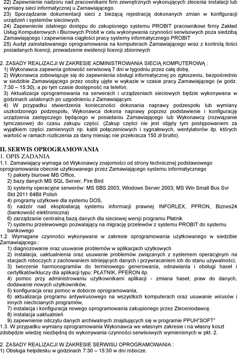 24) Zapewnienie zdalnego dostępu do zakupionego systemu PROBIT pracownikowi firmy Zakład Usług Komputerowych i Biurowych Probit w celu wykonywania czynności serwisowych poza siedzibą Zamawiającego i