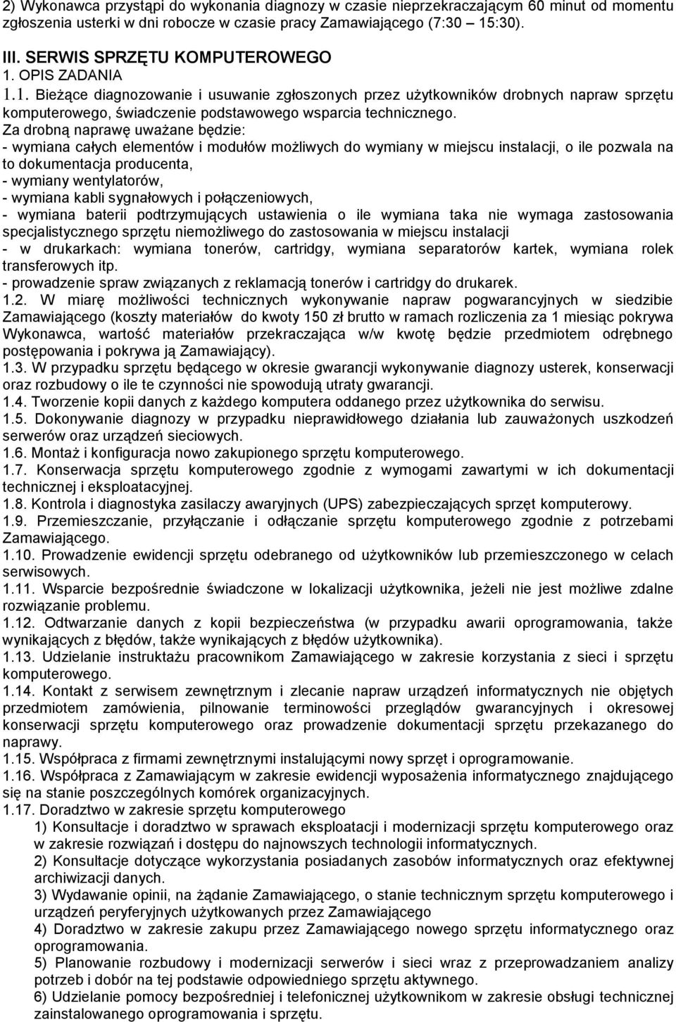 Za drobną naprawę uważane będzie: - wymiana całych elementów i modułów możliwych do wymiany w miejscu instalacji, o ile pozwala na to dokumentacja producenta, - wymiany wentylatorów, - wymiana kabli