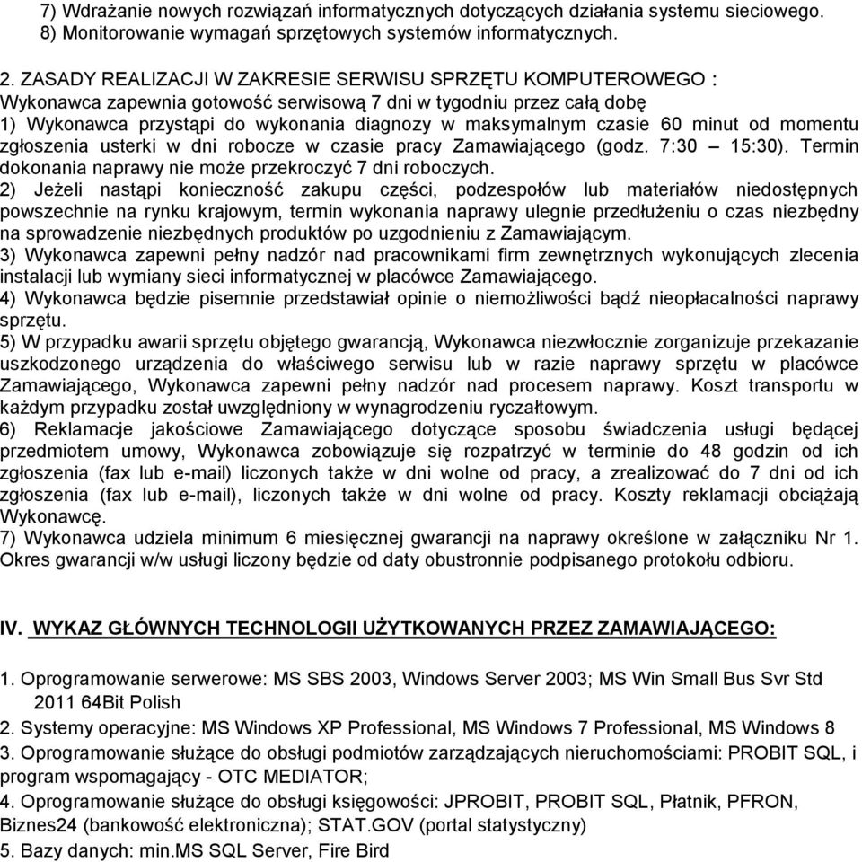 60 minut od momentu zgłoszenia usterki w dni robocze w czasie pracy Zamawiającego (godz. 7:30 15:30). Termin dokonania naprawy nie może przekroczyć 7 dni roboczych.