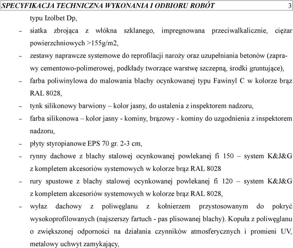 barwiony kolor jasny, do ustalenia z inspektorem nadzoru, farba silikonowa kolor jasny - kominy, brązowy - kominy do uzgodnienia z inspektorem nadzoru, płyty styropianowe EPS 70 gr.