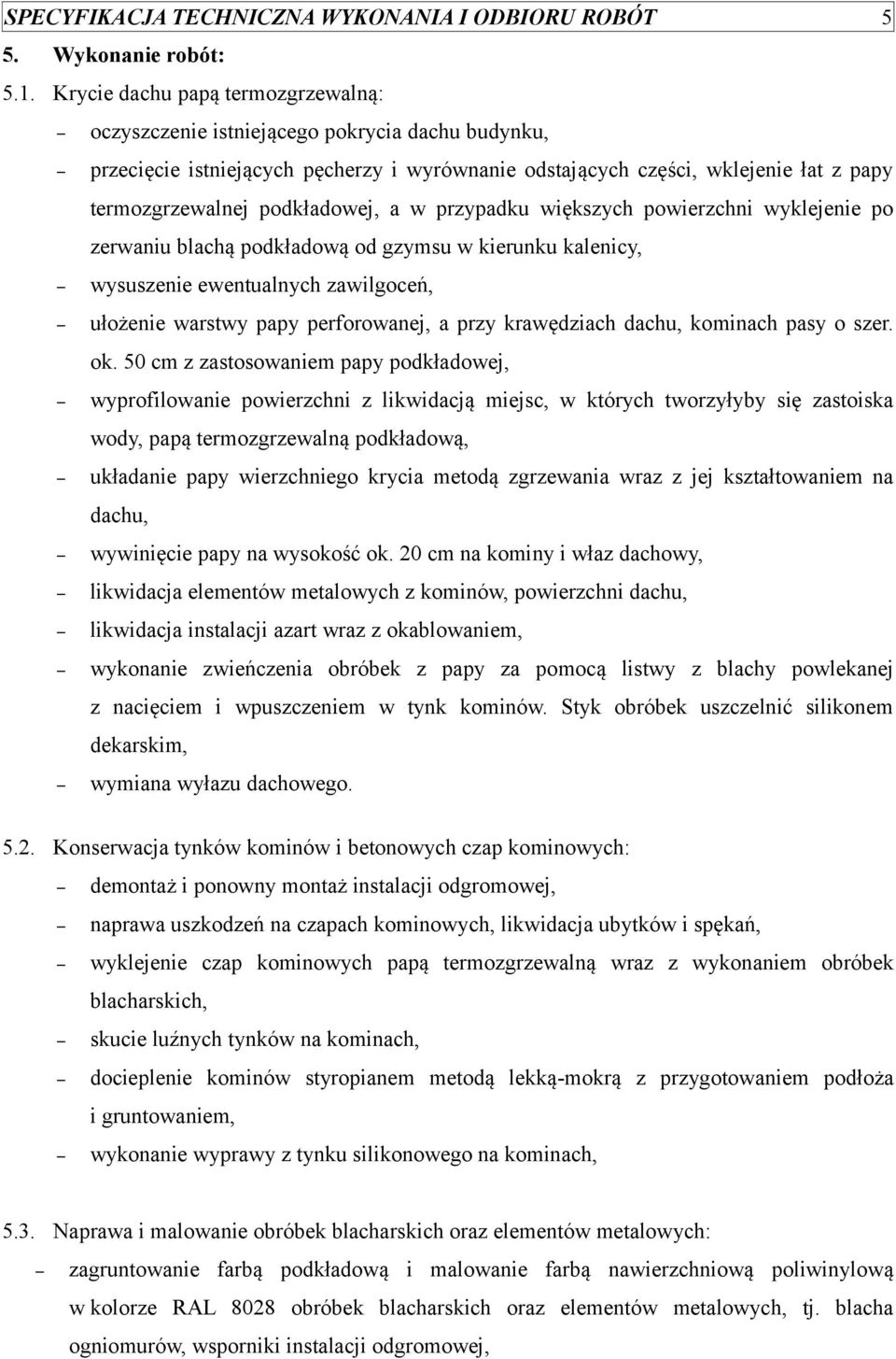 podkładowej, a w przypadku większych powierzchni wyklejenie po zerwaniu blachą podkładową od gzymsu w kierunku kalenicy, wysuszenie ewentualnych zawilgoceń, ułożenie warstwy papy perforowanej, a przy