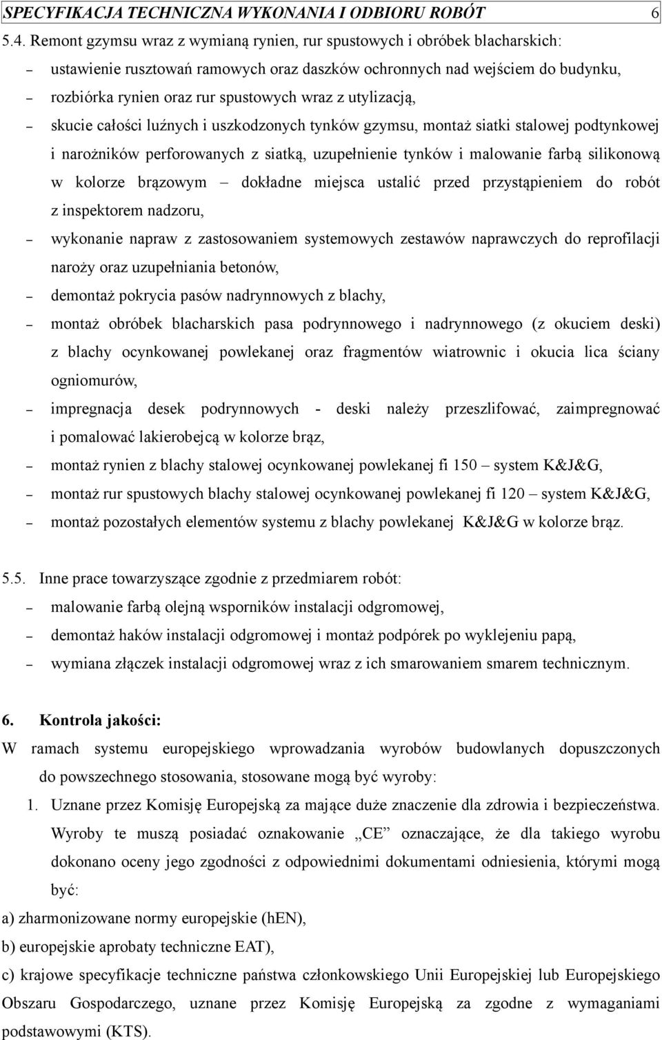 utylizacją, skucie całości luźnych i uszkodzonych tynków gzymsu, montaż siatki stalowej podtynkowej i narożników perforowanych z siatką, uzupełnienie tynków i malowanie farbą silikonową w kolorze