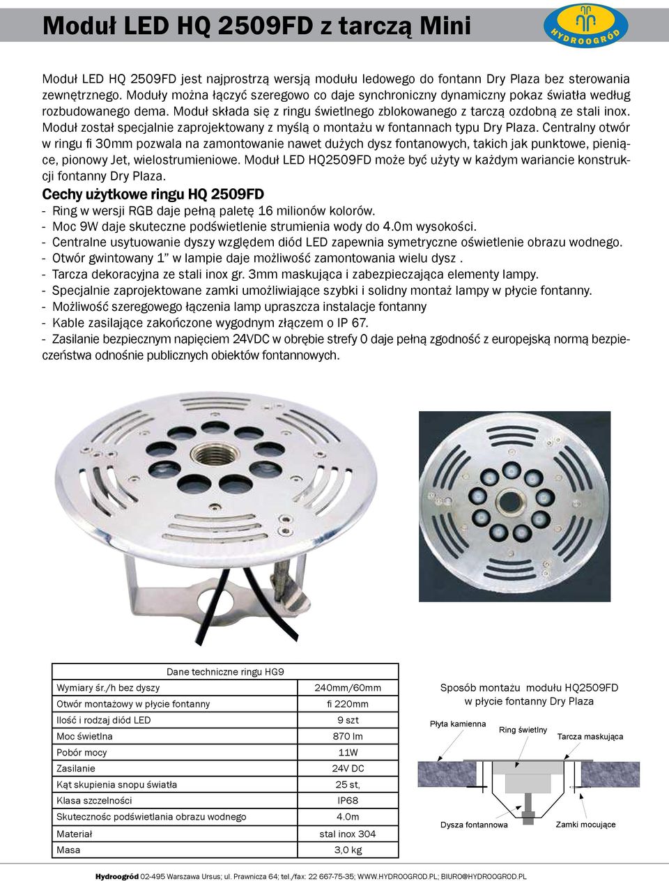 Moduł został specjalnie zaprojektowany z myślą o montażu w fontannach typu Dry Plaza.
