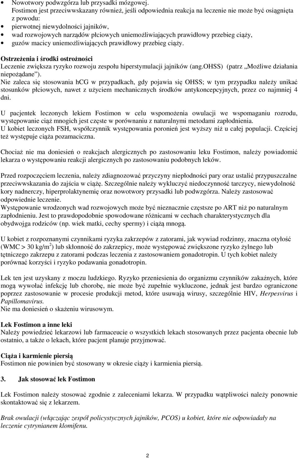 prawidłowy przebieg ciąży, guzów macicy uniemożliwiających prawidłowy przebieg ciąży. Ostrzeżenia i środki ostrożności Leczenie zwiększa ryzyko rozwoju zespołu hiperstymulacji jajników (ang.