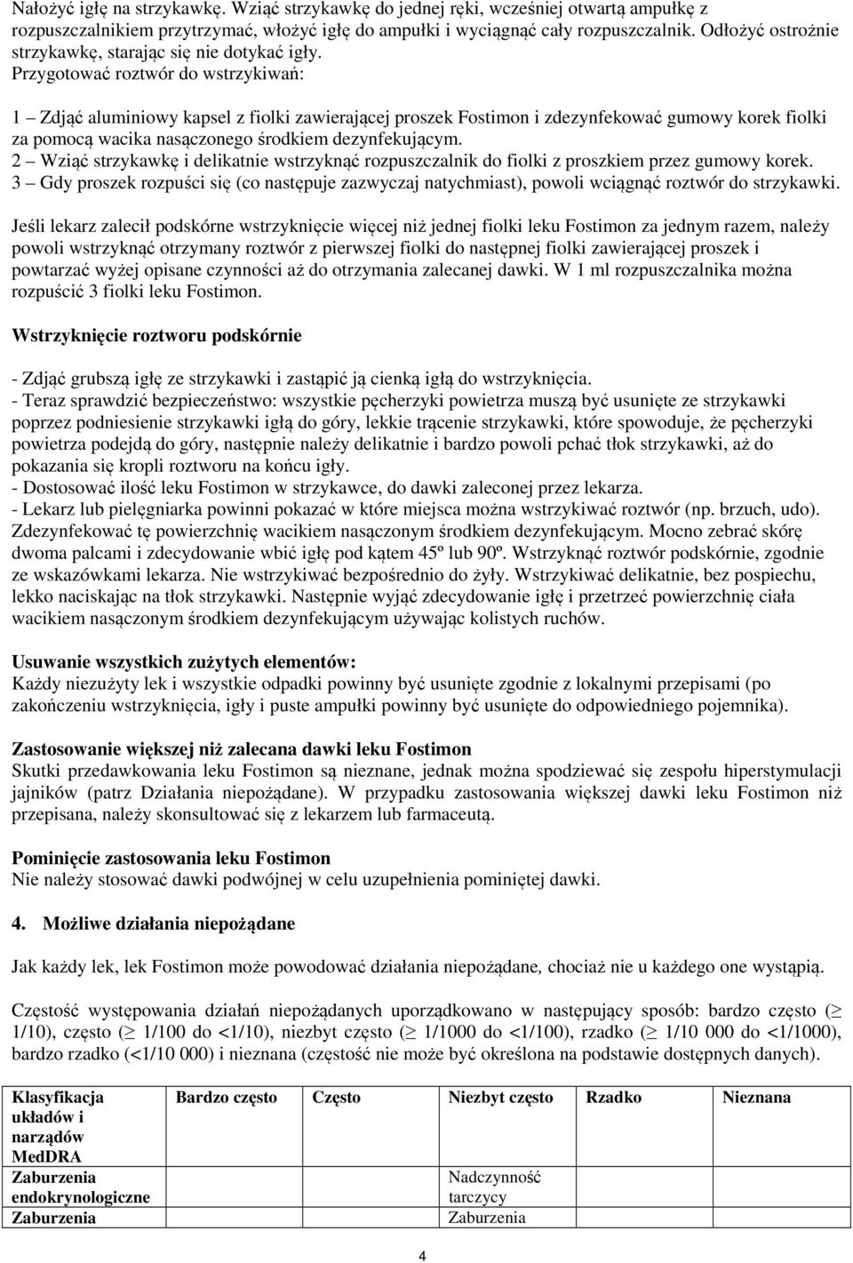 Przygotować roztwór do wstrzykiwań: 1 Zdjąć aluminiowy kapsel z fiolki zawierającej proszek Fostimon i zdezynfekować gumowy korek fiolki za pomocą wacika nasączonego środkiem dezynfekującym.