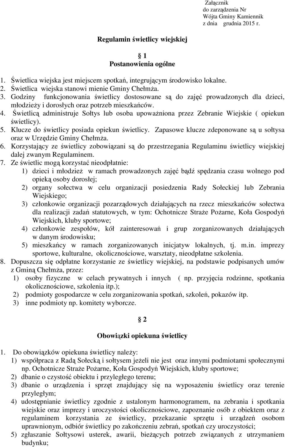 Godziny funkcjonowania świetlicy dostosowane są do zajęć prowadzonych dla dzieci, młodzieży i dorosłych oraz potrzeb mieszkańców. 4.