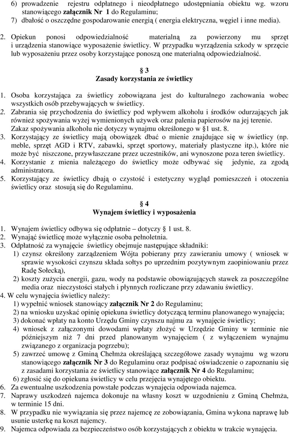 Opiekun ponosi odpowiedzialność materialną za powierzony mu sprzęt i urządzenia stanowiące wyposażenie świetlicy.