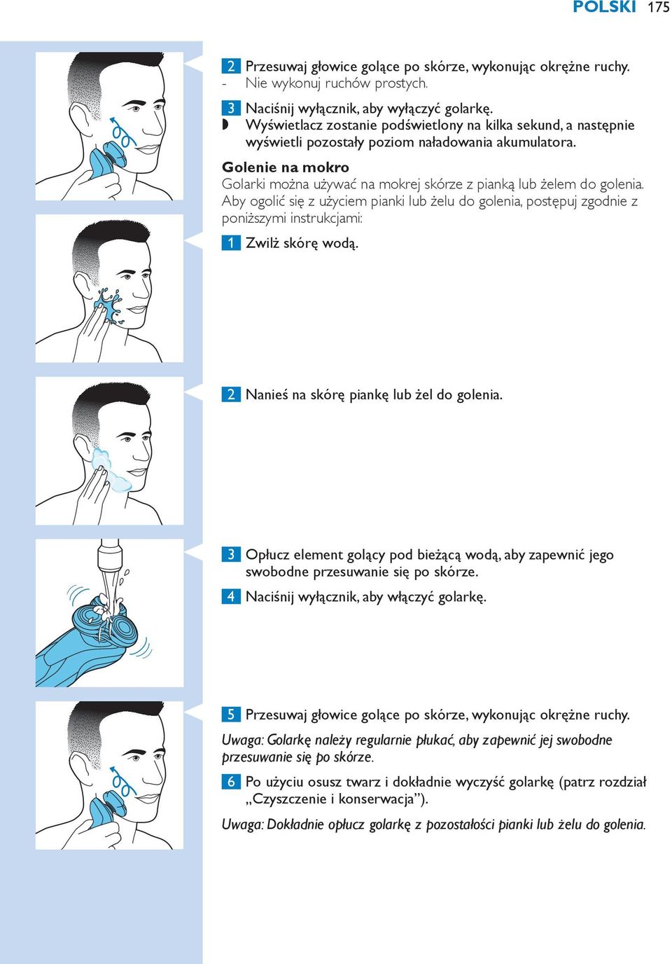 Golenie na mokro Golarki można używać na mokrej skórze z pianką lub żelem do golenia.