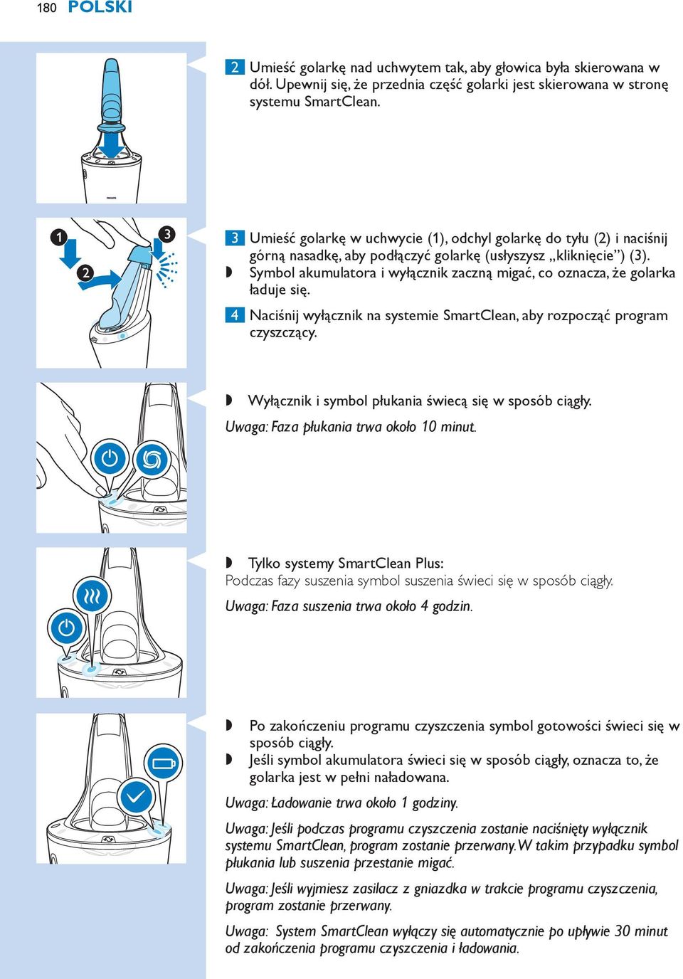 ,, Symbol akumulatora i wyłącznik zaczną migać, co oznacza, że golarka ładuje się. 4 Naciśnij wyłącznik na systemie SmartClean, aby rozpocząć program czyszczący.