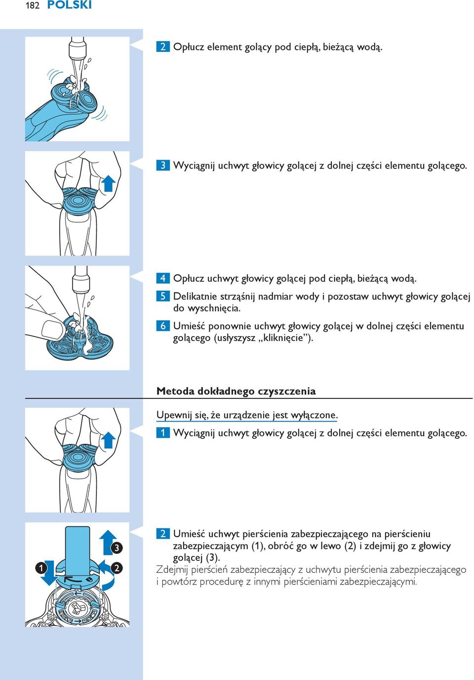 Metoda dokładnego czyszczenia Upewnij się, że urządzenie jest wyłączone. 1 Wyciągnij uchwyt głowicy golącej z dolnej części elementu golącego.