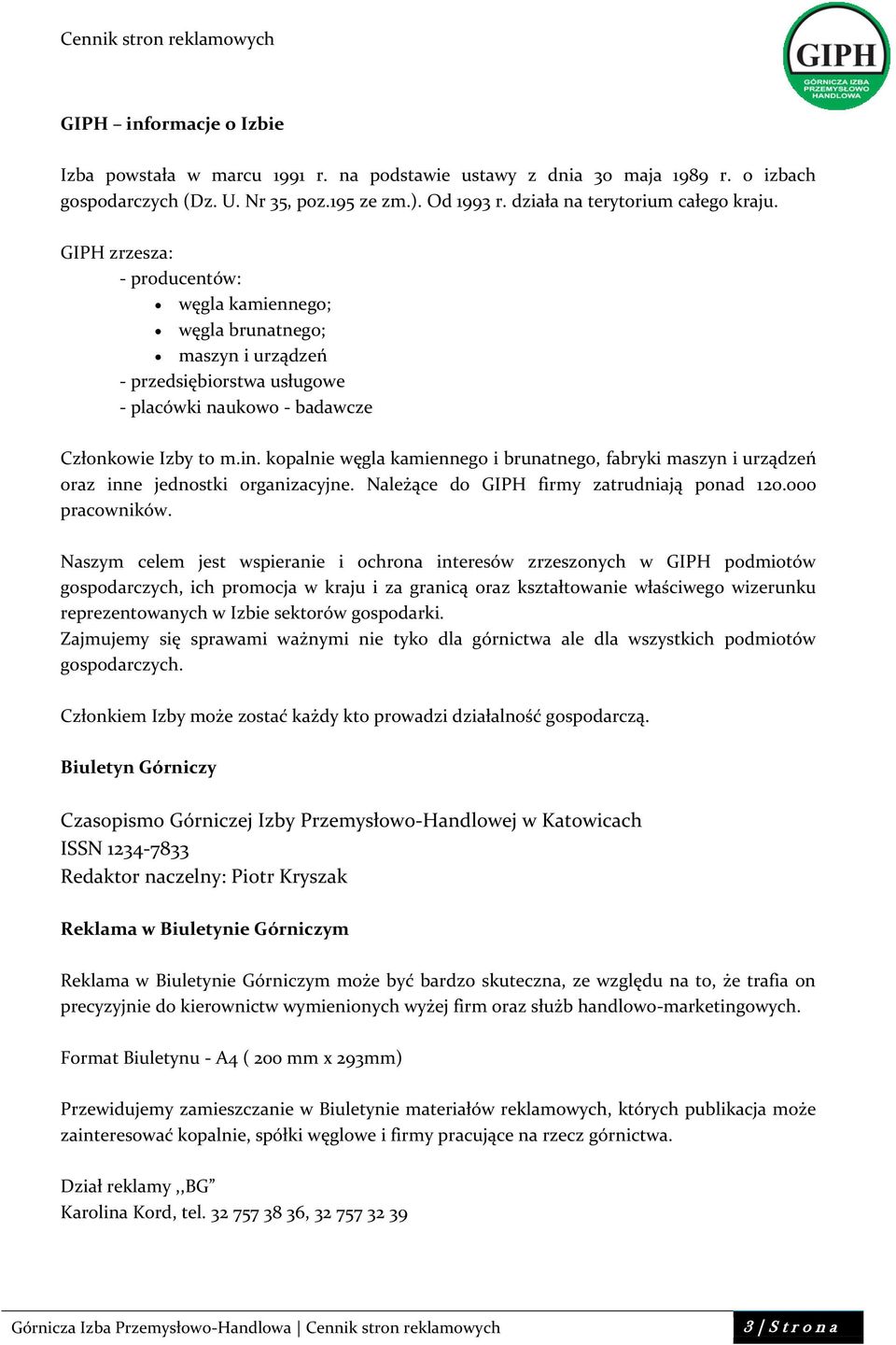 kopalnie węgla kamiennego i brunatnego, fabryki maszyn i urządzeń oraz inne jednostki organizacyjne. Należące do GIPH firmy zatrudniają ponad 120.000 pracowników.