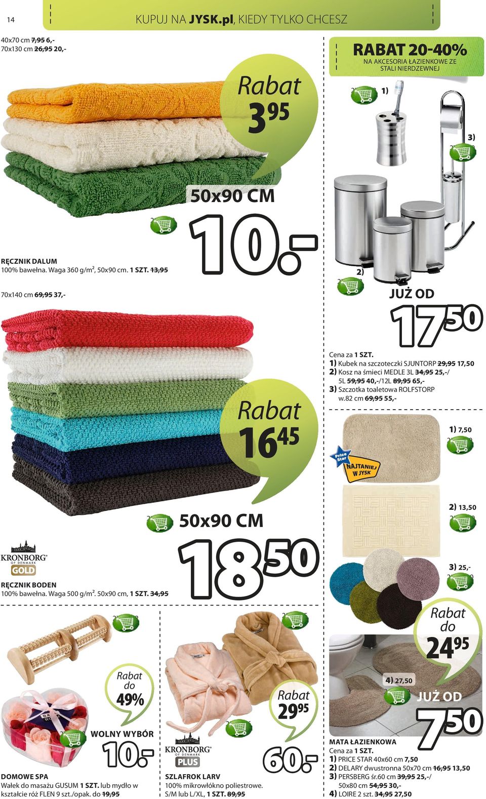 1) Kubek na szczoteczki SJUNTORP 29, 17,50 2) Kosz na śmieci MEDLE 3L 34, 25,-/ 5L 59, 40,-/12L 89, 65,3) Szczotka toaletowa ROLFSTORP w.82 cm 69, 55,- 16 2118102 GOLD RĘCZNIK BODEN 100% bawełna.