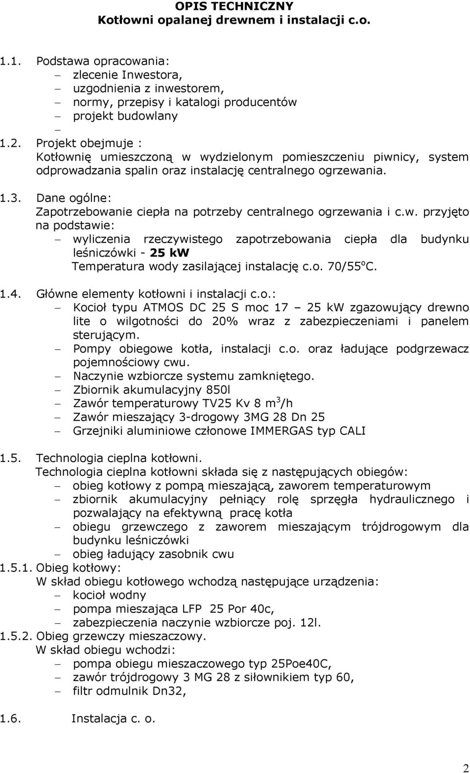 Dane ogólne: Zapotrzebowanie ciepła na potrzeby centralnego ogrzewania i c.w. przyjęto na podstawie: wyliczenia rzeczywistego zapotrzebowania ciepła dla budynku leśniczówki - 25 kw Temperatura wody zasilającej instalację c.