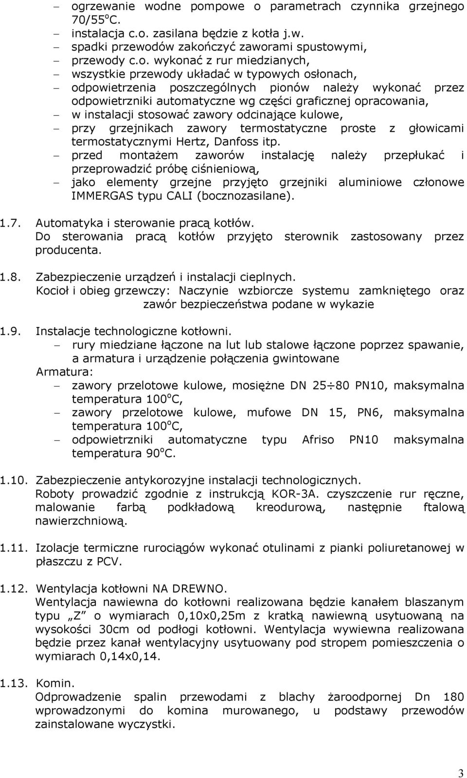 stosować zawory odcinające kulowe, przy grzejnikach zawory termostatyczne proste z głowicami termostatycznymi Hertz, Danfoss itp.