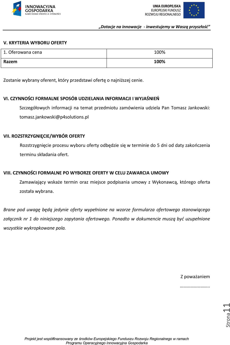 ROZSTRZYGNIĘCIE/WYBÓR OFERTY Rozstrzygnięcie procesu wyboru oferty odbędzie się w terminie do 5 dni od daty zakończenia terminu składania ofert. VIII.