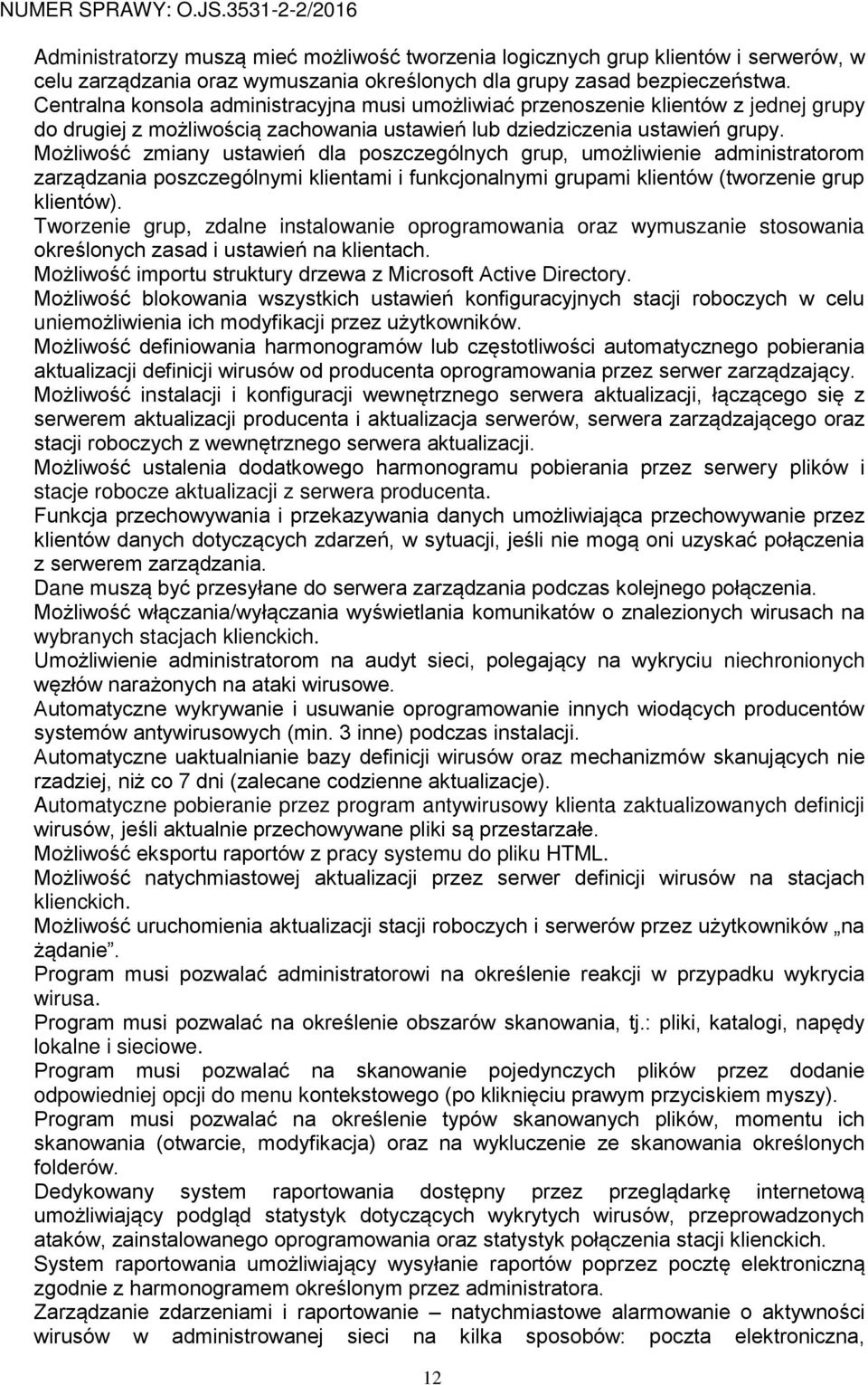Możliwość zmiany ustawień dla poszczególnych grup, umożliwienie administratorom zarządzania poszczególnymi klientami i funkcjonalnymi grupami klientów (tworzenie grup klientów).