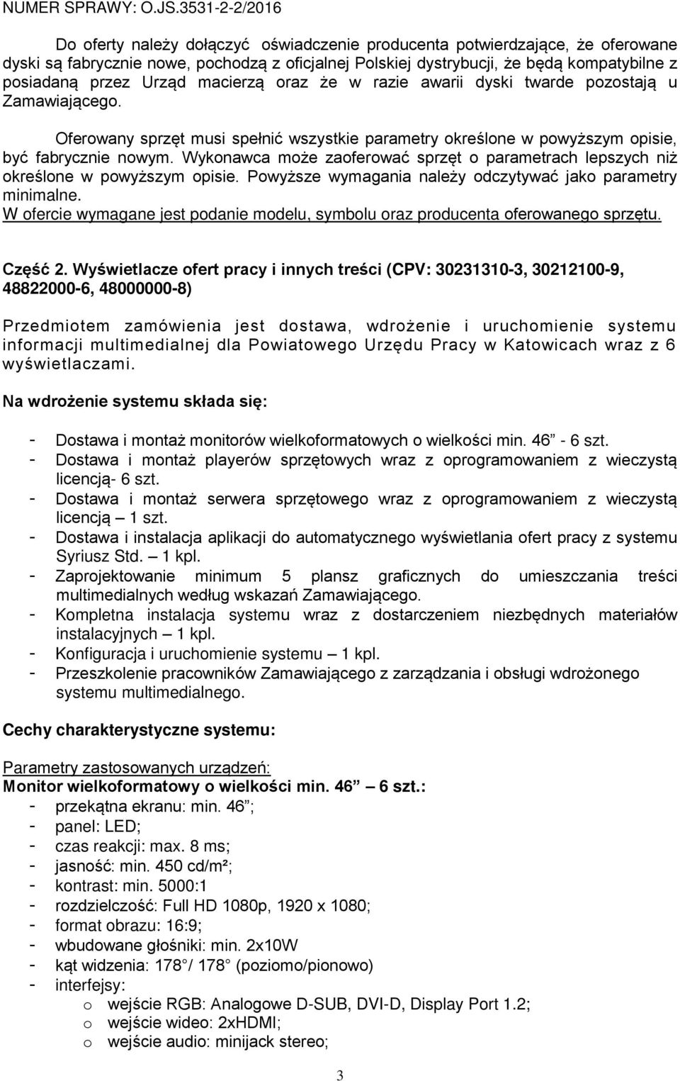 Wykonawca może zaoferować sprzęt o parametrach lepszych niż określone w powyższym opisie. Powyższe wymagania należy odczytywać jako parametry minimalne.