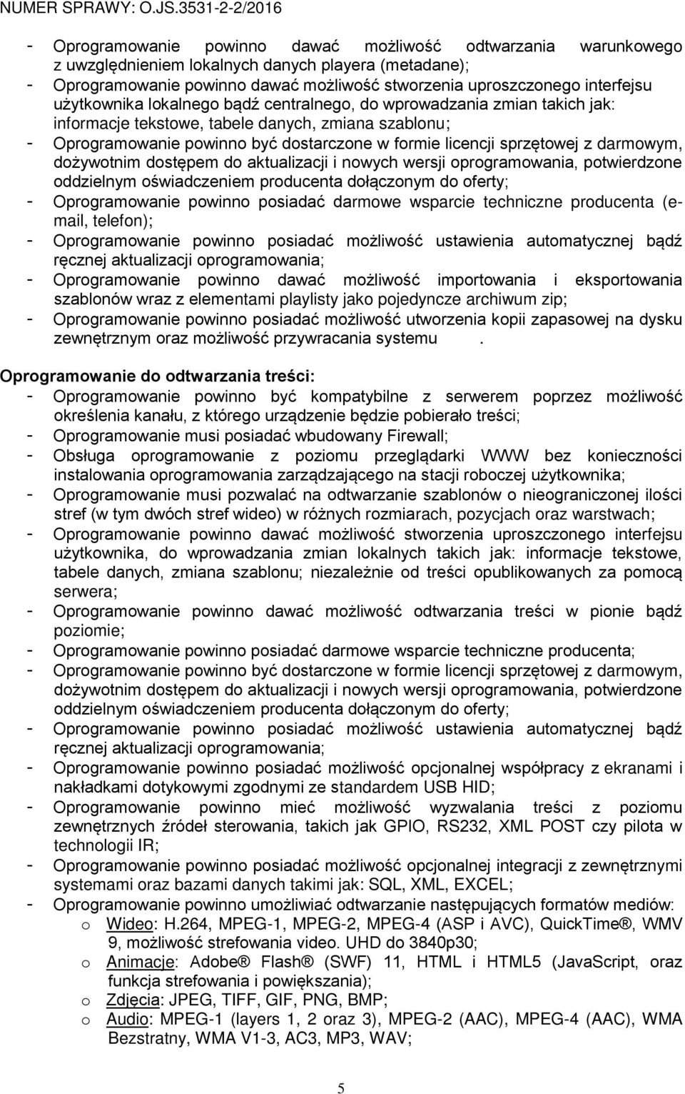 darmowym, dożywotnim dostępem do aktualizacji i nowych wersji oprogramowania, potwierdzone oddzielnym oświadczeniem producenta dołączonym do oferty; - Oprogramowanie powinno posiadać darmowe wsparcie