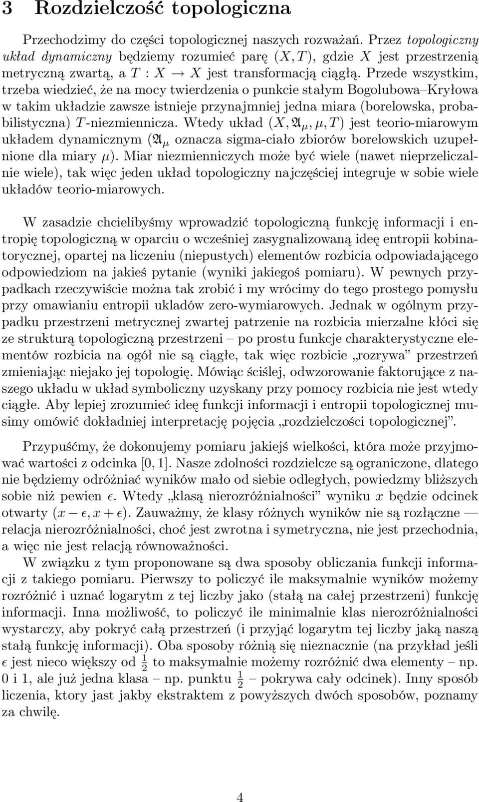 rzede wszystkim, trzeba wiedzieć, że a mocy twierdzeia o pukcie stałym Bogolubowa Kryłowa w takim układzie zawsze istieje przyajmiej jeda miara (borelowska, probabilistycza) T -iezmieicza.