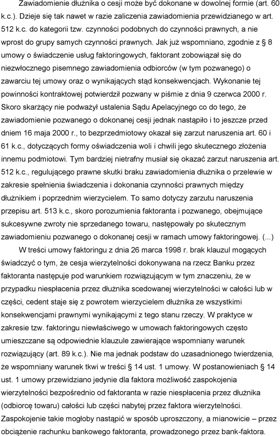 Jak już wspomniano, zgodnie z 8 umowy o świadczenie usług faktoringowych, faktorant zobowiązał się do niezwłocznego pisemnego zawiadomienia odbiorców (w tym pozwanego) o zawarciu tej umowy oraz o