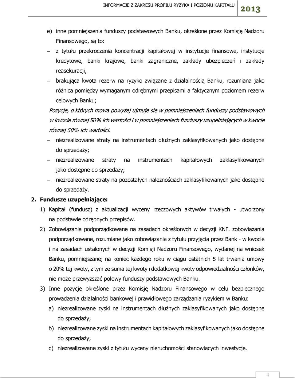 przepisami a faktycznym poziomem rezerw celowych Banku; Pozycje, o których mowa powyżej ujmuje się w pomniejszeniach funduszy podstawowych w kwocie równej 5% ich wartości i w pomniejszeniach funduszy