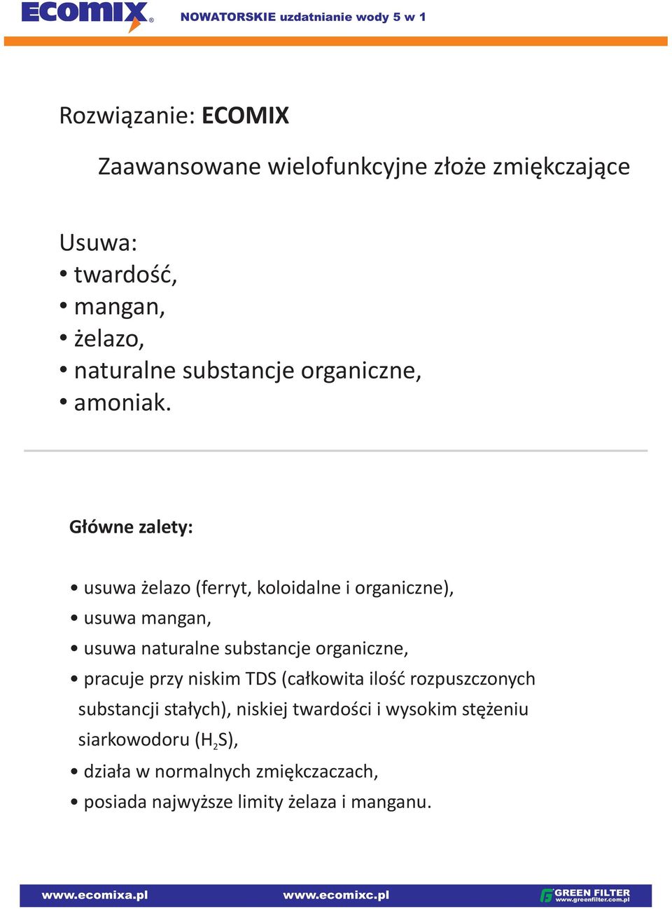 Główne zalety: usuwa żelazo (ferryt, koloidalne i organiczne), usuwa mangan, usuwa naturalne substancje organiczne,