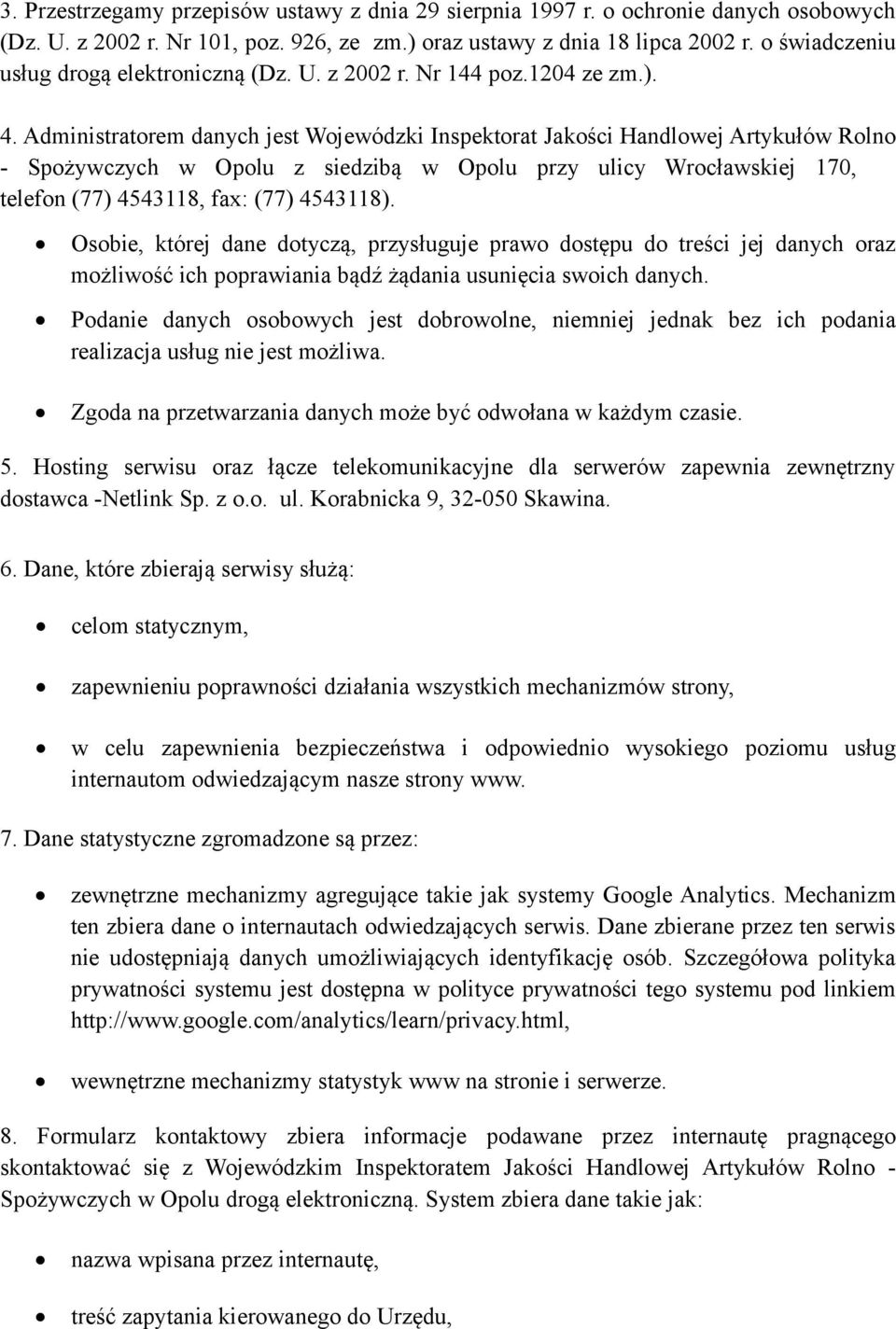 Administratorem danych jest Wojewódzki Inspektorat Jakości Handlowej Artykułów Rolno - Spożywczych w Opolu z siedzibą w Opolu przy ulicy Wrocławskiej 170, telefon (77) 4543118, fax: (77) 4543118).